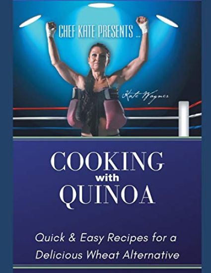 Chef Kate Presents...Cooking with Quinoa: Quick & Easy Recipes for a Delicious Wheat Alternative