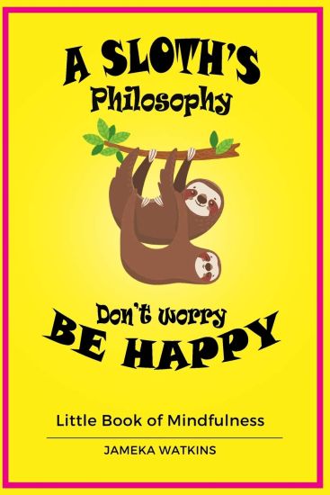 A Sloth's philosophy, Don't worry be happy: Little Book of Mindfulness