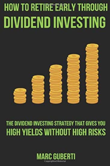 How To Retire Early Through Dividend Investing: The Dividend Investing Strategy That Gives You High Yields Without High Risks