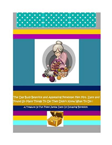 The Day Busy Beatrice and Appeasing Penelope Met Mrs. Zany and Found So Many Things To Do: The Day Busy Beatrice and Appeasing Penelope Met Mrs. Zany