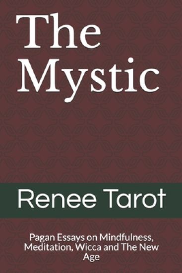 The Mystic: Pagan Essays on Mindfulness, Meditation, Wicca and The New Age