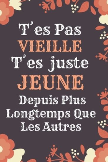 T´es Pas Vieille T'es juste jeune: Idée Cadeau Anniversaire Ou d'appréciation, Pour Sa maman mami, Collègue de travail Sa Cousine, Sa meilleure amie S