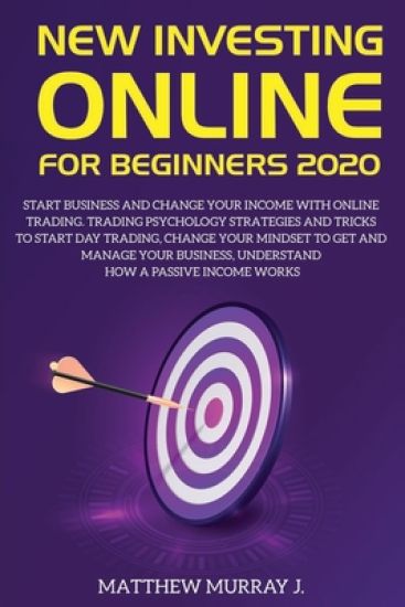 New Investing Online for Beginners 2020: Start Business and Change Your Income with Online Trading. Trading Psychology Strategies and Tricks to Start