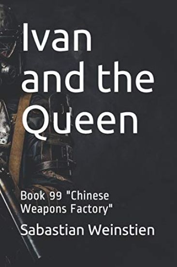 Ivan and the Queen: Book 99 "Chinese Weapons Factory"