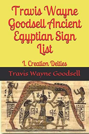 Travis Wayne Goodsell Ancient Egyptian Sign List: I. Creation Deities