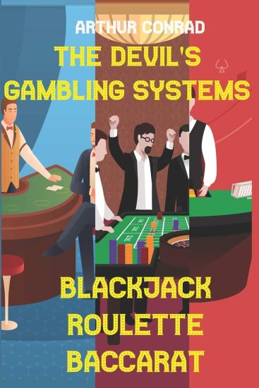 The Devil's Gambling Systems: the Real Strategies of Beating the Casino by Breaking Blackjack, Defying Roulette and Aceing Baccarat