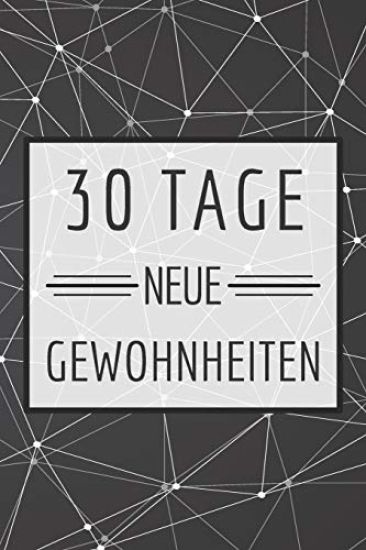 30 Tage neue Gewohnheiten: Bringe neue Gewohnheiten in deinen Alltag mit diesem Challenge Buch - Dieses Buch ist gefüllt mit 100 verschiedenen He