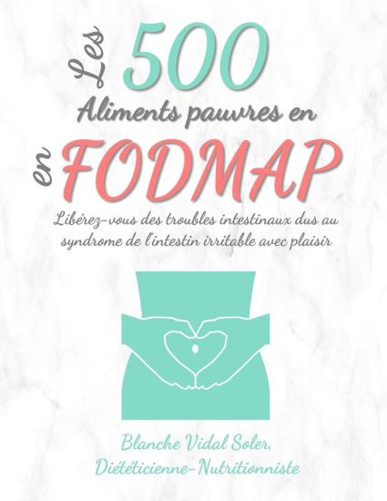 Les 500 Aliments pauvres en FODMAP: Libérez-vous des troubles intestinaux dus au syndrome de l'intestin irritable avec plaisir
