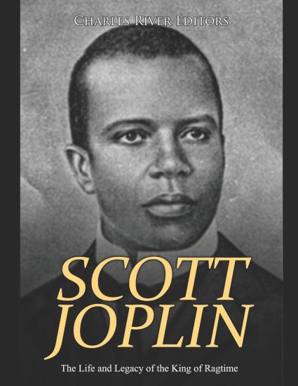 Scott Joplin: The Life and Legacy of the King of Ragtime