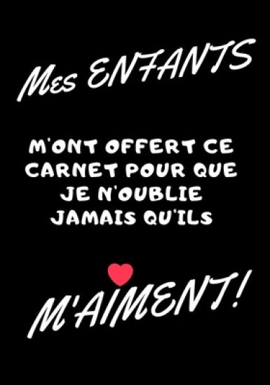 Mes enfants m'ont offert ce carnet pour que je n'oublie jamais qu'ils m'aiment!: Carnet de note - idée cadeau original pour fête des mères, fête des p