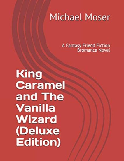 King Caramel and The Vanilla Wizard (Deluxe Edition): A Fantasy Friend Fiction Bromance Novel