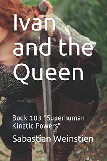 Ivan and the Queen: Book 103 "Superhuman Kinetic Powers"