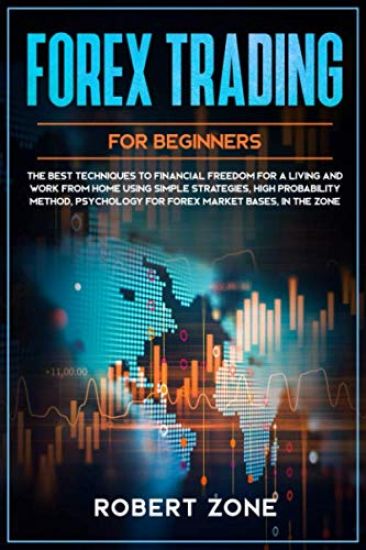 Forex Trading for Beginners: The Best Techniques to Financial Freedom for A Living and Work From Home Using Simple Strategies, High Probability Met