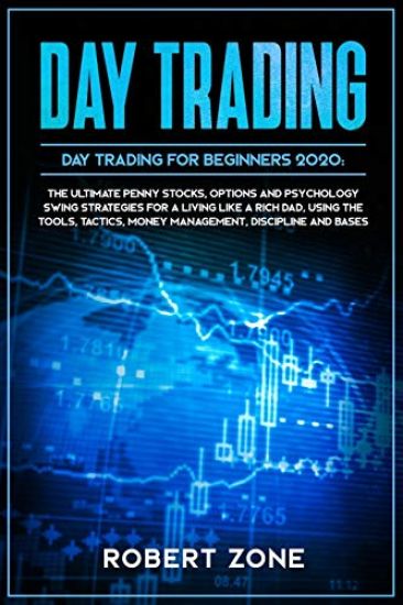DAY TRADING for Beginners 2020: The Ultimate Penny Stocks, Options and Psychology Swing Strategies For a Living Like a Rich Dad, Using The Tools, Tact