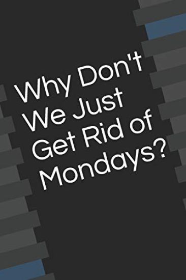 Why Don't We Just Get Rid of Mondays?