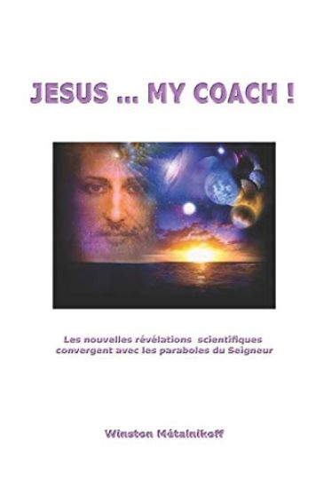 Jesuus My Coach !: Les nouvelles révélations scientifiques convergent avec les paraboles du Seigneur