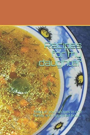 Recipes for my daughter: Keep all your recipes in one handy and organized book. size 6" x 9", 80 recipes, 164 pages.