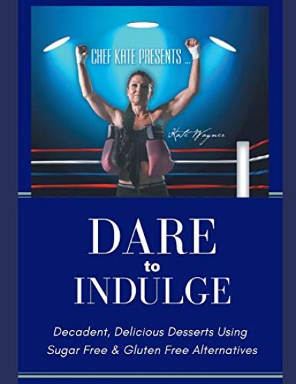 Chef Kate Presents...Dare to Indulge!: Decadent, Delicious Desserts Using Sugar Free & Gluten Free Alternatives