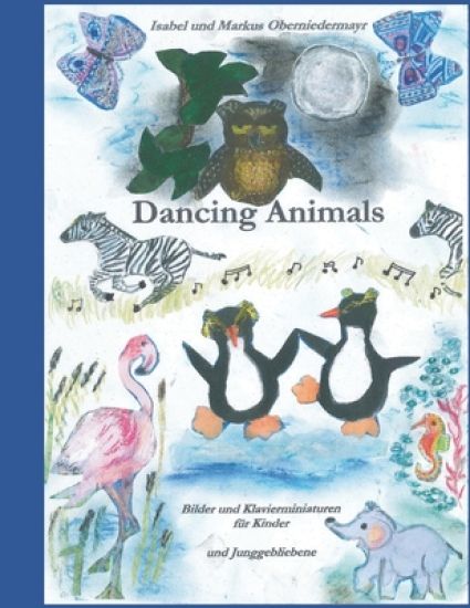 Dancing Animals: Bilder und Klavierminiaturen für Kinder und Junggebliebene