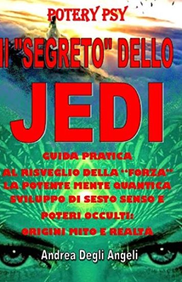 Il "Segreto" Dello Jedi: Guida Pratica Al Risveglio Della "Forza" La Potente Mente Quantica Sviluppo Di Sesto Senso E Poteri Occulti: Origini Mito E R