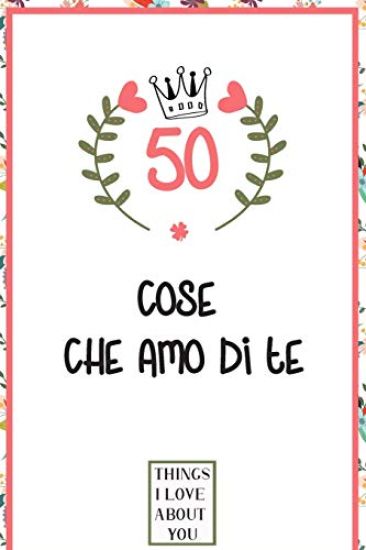 50 Cose che amo di te: libro d'amore da compilare e regalare, donna, regalo per uomo, amico, fidanzata