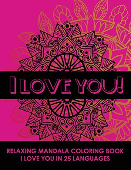 I Love You! Relaxing Mandala Coloring Book: I Love You In 25 Languages, Romantic Gift For Valentines Day, Anniversary Or Birthday. Beautifully Design