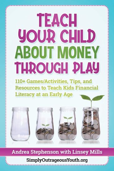 Teach Your Child About Money Through Play: 110] Games/Activities, Tips, and Resources to Teach Kids Financial Literacy at an Early Age
