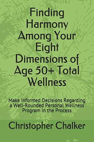 Finding Harmony Among Your Eight Dimensions of Age 50+ Total Wellness: Make Informed Decisions Regarding a Well-Rounded Personal Wellness Program in t