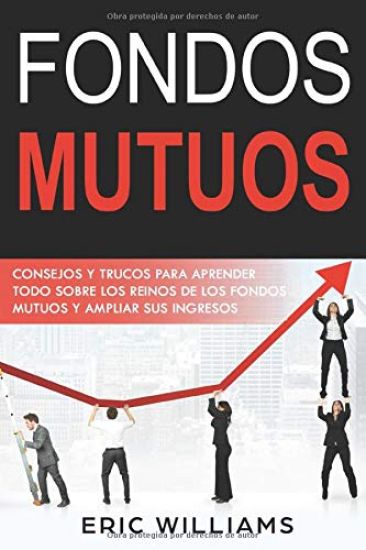 Fondos Mutuos: Consejos y trucos para aprender todo sobre los reinos de los fondos mutuos y ampliar sus ingresos(Spanish edition)