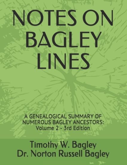 Notes on Bagley Lines: A Genealogical Summary of Numerous Bagley Ancestors - Volume 2