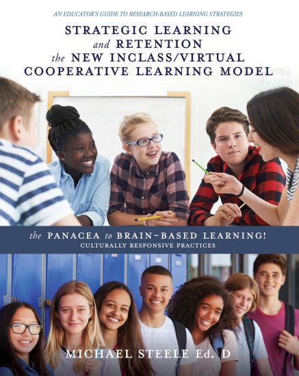 Strategic Learning and Retention the New Inclass/Virtual Cooperative Learning Model: The Panacea to Brain-Based Learning! Culturally Responsive Practi