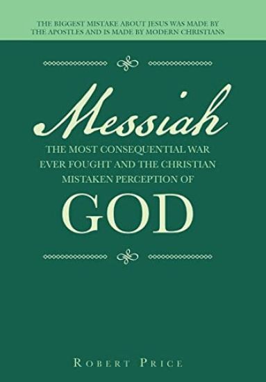 Messiah the Most Consequential War Ever Fought and the Christian Mistaken Perception of God