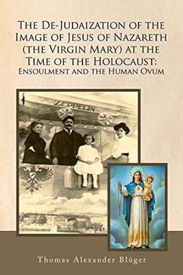 The De-Judaization of the Image of Jesus of Nazareth (The Virgin Mary) at the Time of the Holocaust