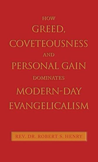 How Greed, Coveteousness and Personal Gain Dominates Modern-Day Evangelicalism