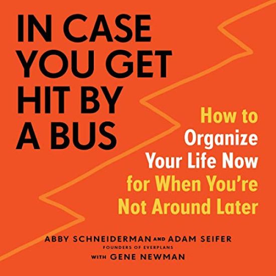 In Case You Get Hit by a Bus Lib/E: How to Organize Your Life Now for When You're Not Around Later