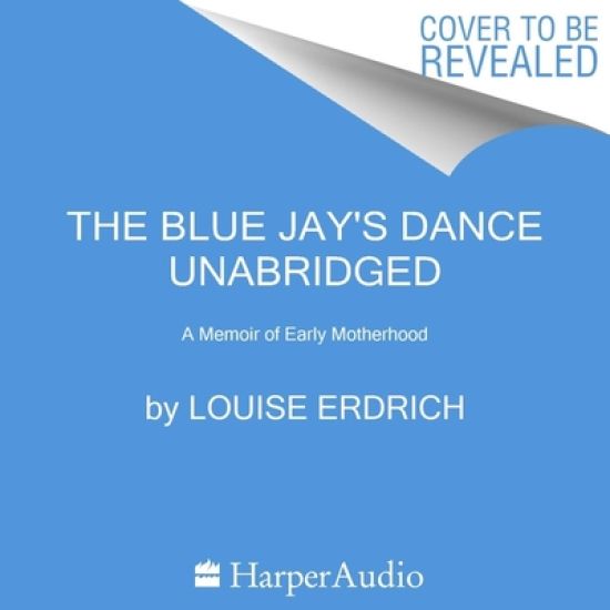 The Blue Jay's Dance: A Memoir of Early Motherhood