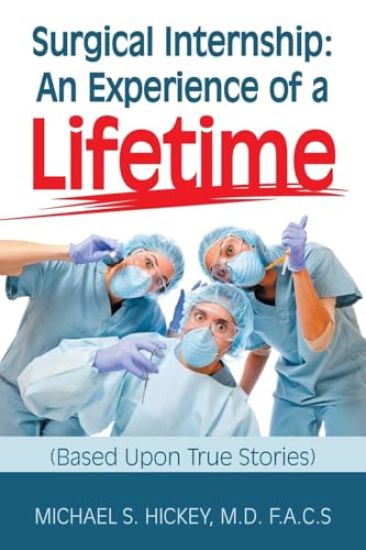 Surgical Internship: An Experience of a Lifetime: (Based Upon True Stories)