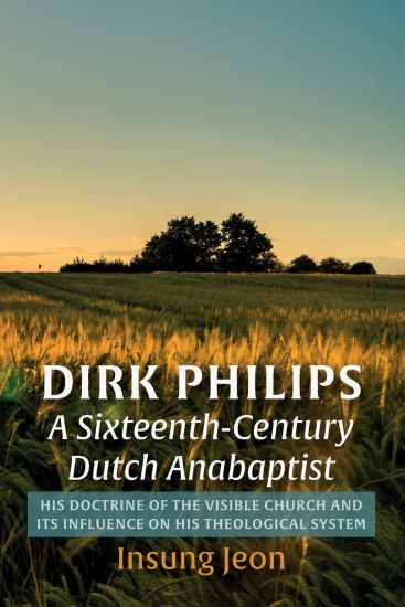 Dirk Philips, a Sixteenth-Century Dutch Anabaptist