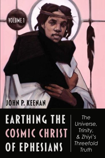 Earthing the Cosmic Christ of Ephesians--The Universe, Trinity, and Zhiyi's Threefold Truth, Volume 1