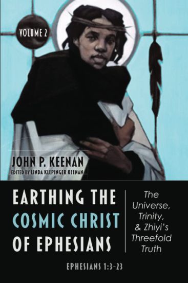 Earthing the Cosmic Christ of Ephesians--The Universe, Trinity, and Zhiyi's Threefold Truth, Volume 2