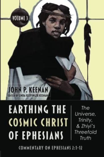 Earthing the Cosmic Christ of Ephesians-The Universe, Trinity, and Zhiyi's Threefold Truth, Volume 3