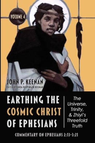 Earthing the Cosmic Christ of Ephesians--The Universe, Trinity, and Zhiyi's Threefold Truth, Volume 4