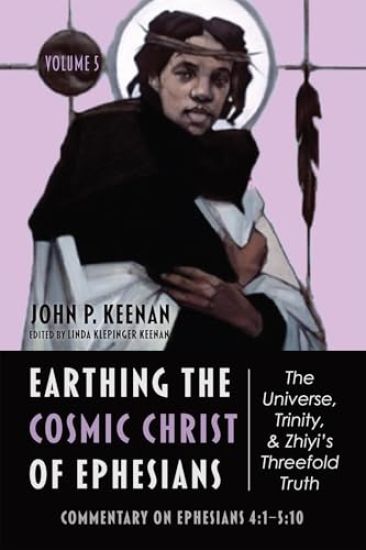 Earthing the Cosmic Christ of Ephesians-The Universe, Trinity, and Zhiyi's Threefold Truth, Volume 5