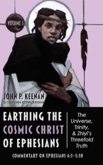 Earthing the Cosmic Christ of Ephesians--The Universe, Trinity, and Zhiyi's Threefold Truth, Volume 5
