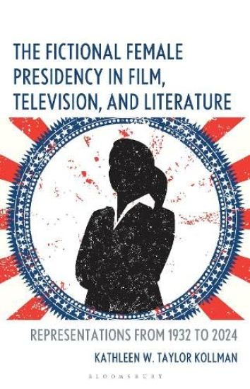 The Fictional Female Presidency in Film, Television, and Literature