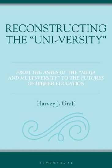 Reconstructing the "Uni-Versity": From the Ashes of the Mega- And Multi-Versity to the Futures of Higher Education
