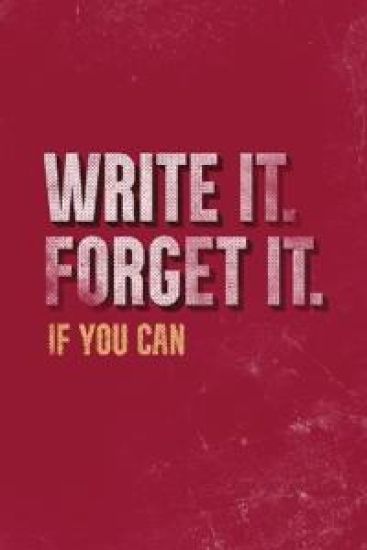 Write It. Forget It. If You Can.