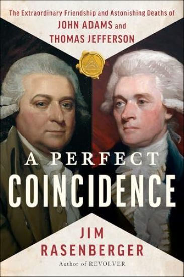 A Perfect Coincidence: The Extraordinary Friendship and Astonishing Deaths of John Adams and Thomas Jefferson