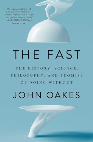 The Fast: The History, Science, Philosophy, and Promise of Doing Without