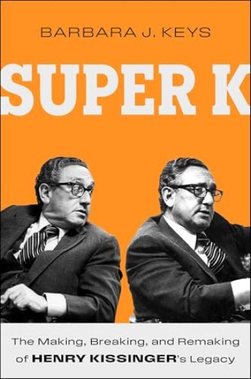 Super K: The Making, Breaking, and Remaking of Henry Kissinger's Legacy